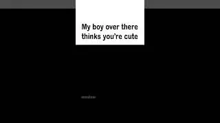 My boy there thinks you cute