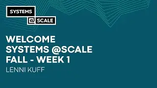 Welcome Systems @Scale Fall - Week 1 | Lenni Kuff