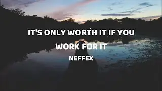 NEFFEX - IT'S ONLY WORTH IT IF YOU WORK FOR IT (lyrics)