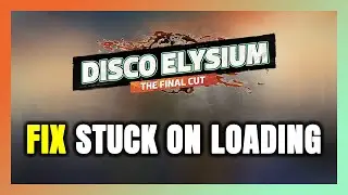 How to FIX Disco Elysium - The Final Cut Stuck on Loading Screen / Not Loading