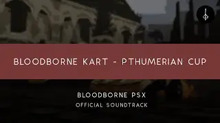 Bloodborne PSX: Bloodborne KART - Pthumerian Cup [OFFICIAL]