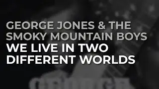 George Jones & The Smoky Mountain Boys - We Live In Two Different Worlds (Official Audio)