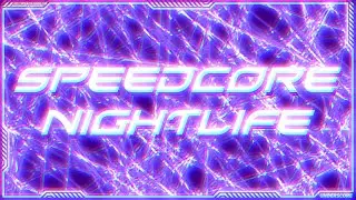 /// SPEEDCORE NIGHTLIFE ///
