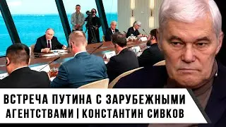 Константин Сивков | Встреча Путина с Зарубежными Агентствами