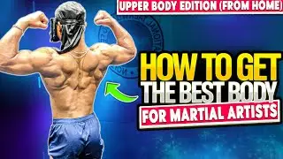 HOW TO GET THE BEST BODY FOR MARTIAL ARTS: UPPER BODY EDITION (FROM HOME)