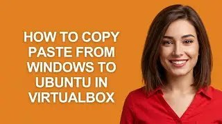 How to Copy Paste From Windows to Ubuntu In Virtualbox - AshleyHowTo