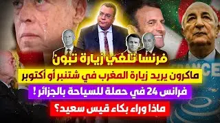 فرنسا تلغي زيارة تبون | ماكرون يريد زيارة المغرب | فرانس 24 في دعاية للسياحة الجزائرية | بكاء قيس ؟