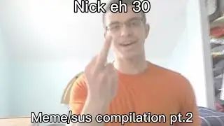 NICK EH 30 MEME/SUS COMPILATION PT.2