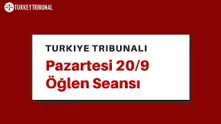 Türkiye Tribunali - Pazartesi 20/9 Öğlen Seansı