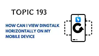 DINGTALK TOPIC 193 : HOW CAN I VIEW DINGTALK HORIZONTALLY ON MY MOBILE DEVICE