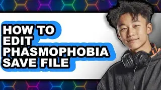How to Edit Phasmophobia Save File (easy Method)
