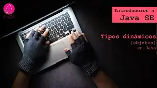 Java SE - 05 Tipos dinámicos - Objetos
