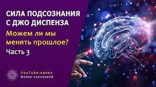 Можем ли мы менять прошлое? СИЛА ПОДСОЗНАНИЯ с Джо Диспенза | часть 3