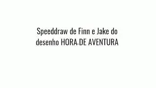 SPEED DRAWING  (SPEED PAINT) DE FINN E JAKE DO  DESENHO HORA DE AVENTURA