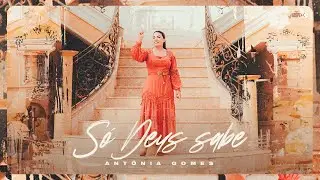 Antônia Gomes | Só Deus Sabe (Clipe Oficial)