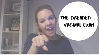 The Dreaded...Vaginal Exam