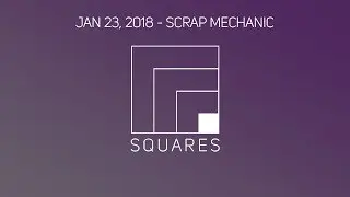 Squares - Scrap Mechanic [1/23/18]