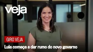 Giro VEJA | Lula começa a dar rumo do novo governo
