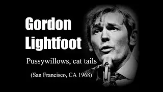 Gordon Lightfoot  - Pussywillows, cat tails (San Francisco -1968)