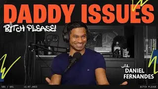 Daddy Issues | B*tch Please! With Daniel Fernandes | Ep 1