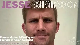 Conversation #173 (ep.302) - Jesse Simpson - Former Marine, Fire Fighter, Founder of Action Oriented