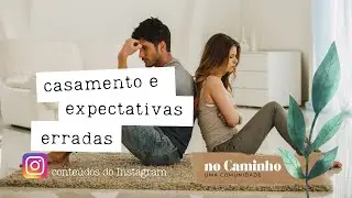 Casamento e expectativas erradas - a realidade é outra