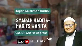 Syarah Hadits-hadits Wanita - Ust. Dr. Ariefin Badres, M.Pd || Kajian Muslimah Kartini