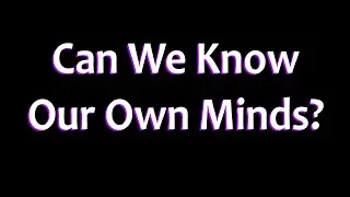 Can We Know Our Own Minds?