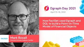 Mark Boxall - How FactSet used Dgraph and DQL to build a Point-in-Time Model of Financial Objects