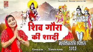 महाशिवरात्रि स्पेशल 2023 || शिव गौरा की शादी || Gauri Shankar Vivah || Shiv Bhajan || Shivani Bhajan