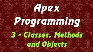 Apex Programming Tutorial - 3 - Classes, Methods and Objects