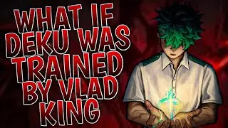 What If Deku Was Trained By Vlad King | Part 1