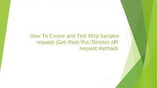 How To Create and Test Http Sampler request (Get/Post/Put/Delete) API request Methods
