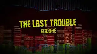 The Last Trouble Encore - Scrapped Tails Part ;-;