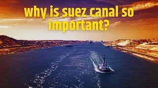 The Impact and Significance of the Suez Canal on Global Trade and Politics.