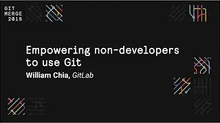 Empowering non-developers to use Git - Git Merge 2018