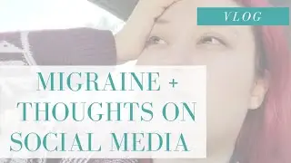 Chronic Migraine + Social Media Rant | vlog