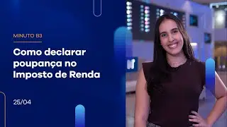 Como declarar poupança no Imposto de Renda | Minuto B3 – 25/04/2023