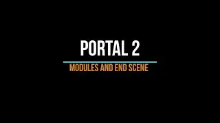 Portal 2. Modules and end sceen