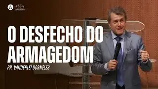 O DESFECHO DO ARMAGEDOM | Pr. Vanderlei Dorneles