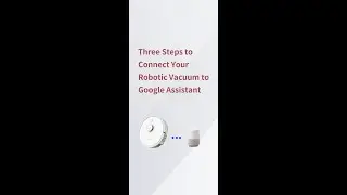 Three Steps to Connect Your Robotic Vacuum to Google Assistant.