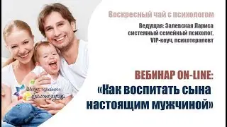 КАК ВОСПИТАТЬ СЫНА НАСТОЯЩИМ МУЖЧИНОЙ Воскресный чай с психологом