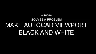 maurieo SOLVES A PROBLEM MAKE AUTOCAD VIEWPORT BLACK AND WHITE
