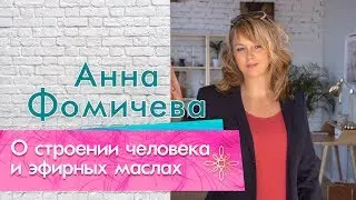 Анна Фомичева . Разговор о строении человека и эфирных маслах.