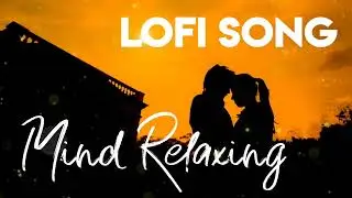 Best Mind Relaxing Lofi Song 2023 (Slowed X Reverb)Lofi Song | new Lofi song 2023 || arijit singh