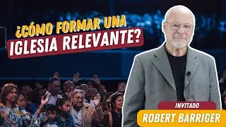 ¿Cómo formar una iglesia relevante? - Robert Barriger