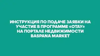 Инструкция по подаче заявки на участие в Программе «Отау» на портале недвижимости Baspana Market.