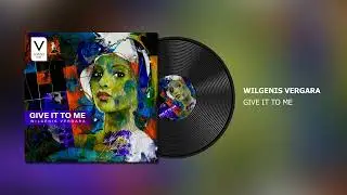 Wilgenis Vergara - Give it to me 
