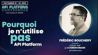 API Platform Conference 2022 - Frédéric Bouchery - Pourquoi je n'utilise pas API Platform