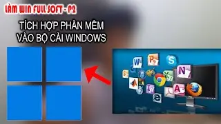TÍCH HỢP PHẦN MỀM CẦN THIẾT VÀO WIN 11 | HƯỚNG DẪN LÀM WINDOWS 11 CÓ PHẦN MỀM - PHẦN 2
